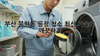 부산 문현동 공장 청소, 최신 기술로 깨끗하게!